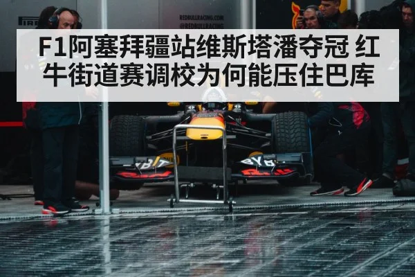 F1阿塞拜疆站维斯塔潘夺冠 红牛街道赛调校为何能压住巴库（KAIYUN）