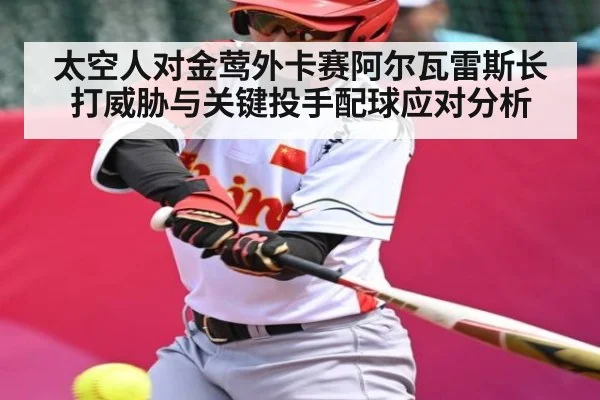 太空人对金莺外卡赛阿尔瓦雷斯长打威胁与关键投手配球应对分析（KAIYUN）